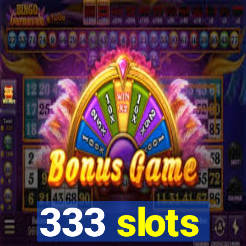 333 slots